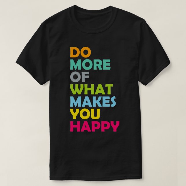 Do More Of What Makes You Happy Motivational Inspi T-Shirt (Design Front)