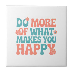 Do More Of What Makes You Happy - Motivational Tile