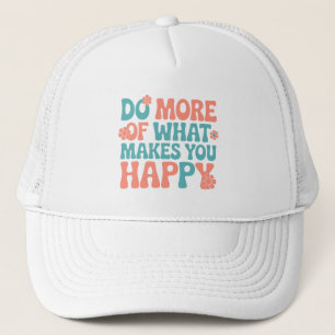 Do More Of What Makes You Happy - Motivational Trucker Hat