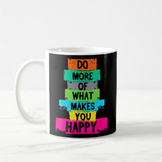Do More Of What Makes You Happy Quote Coffee Mug