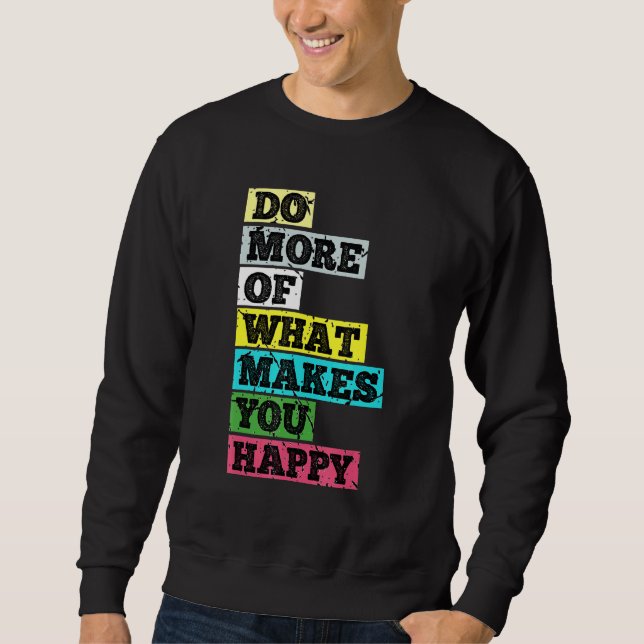 Do More Of What Makes You Happy Sweatshirt (Front)