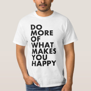 Do More Of What Makes You Happy. T-Shirt