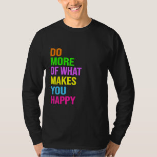 Do More Of What Makes You Happy T-Shirt