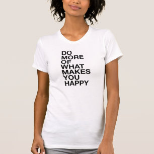 Do More Of What Makes You Happy T-Shirt Tumblr