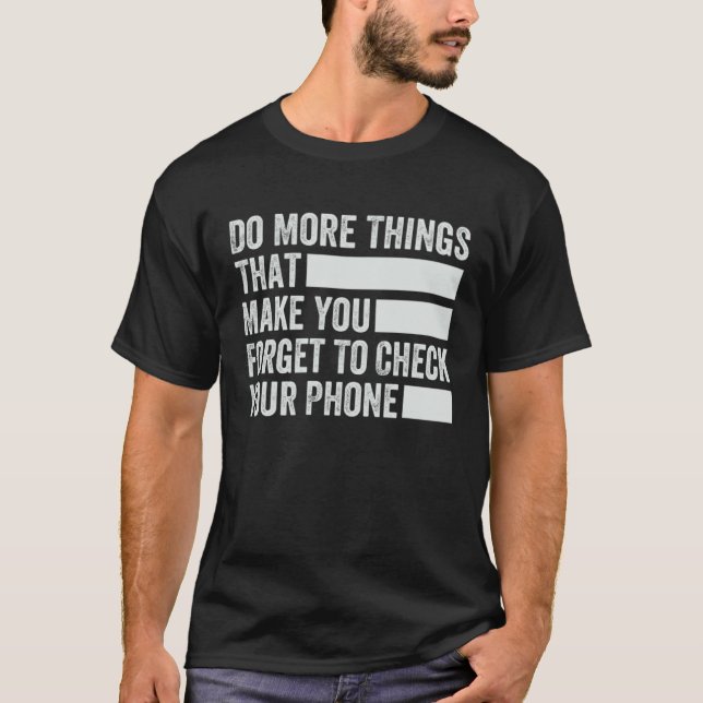 Do More Things That Make You Forget To Check Your  T-Shirt (Front)