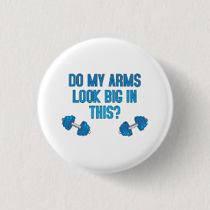 Do My Arms Look Big In This 3 Cm Round Badge