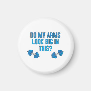 Do My Arms Look Big In This  Magnet