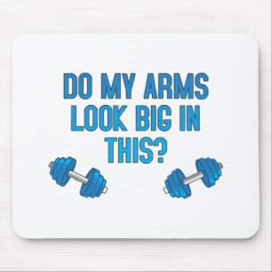 Do My Arms Look Big In This  Mouse Mat