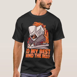 Do my best Grind the Rest Weld Worker Welder Weldi T-Shirt