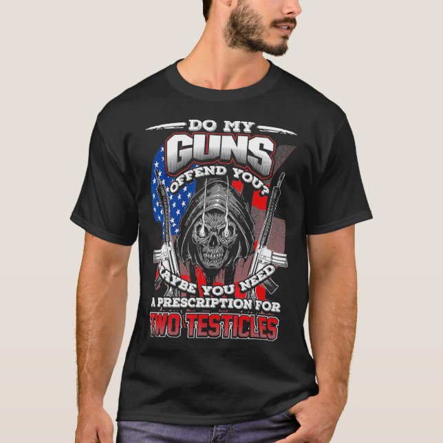 DO MY GUNS OFFEND YOU Fun 2ND Amendment Rights T-Shirt (Front)