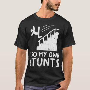 Do My Own Stunts Stairs Funny Broken Bone Accident T-Shirt