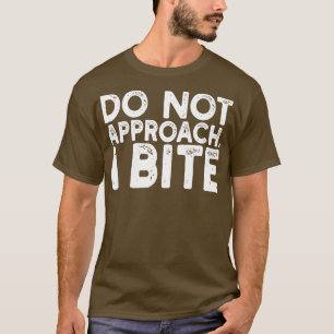 do not approach i bite T-Shirt