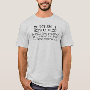 Do Not Argue With an Idiot Funny T-Shirt