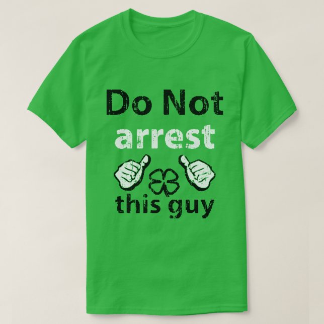 Do Not Arrest This Guy St Patrick's Day Shirt (Design Front)
