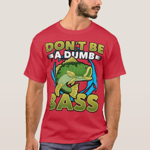 Do Not Be A Dumb Bass Fishing Lover  T-Shirt