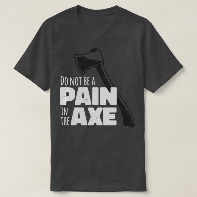 Do Not Be A Pain In The Axe Classic TShirt (Design Front)
