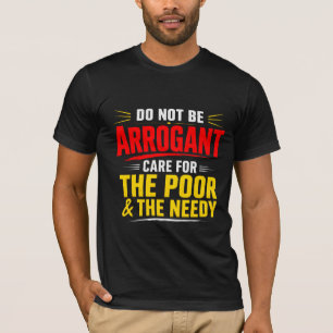 Do Not Be Arrogant Care for the Poor & Needy Motiv T-Shirt