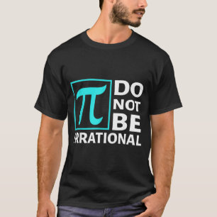 Do Not Be Irrational, Symbol Pi Day Math, Happy Pi T-Shirt