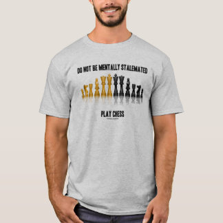 Do Not Be Mentally Stalemated Play Chess T-Shirt