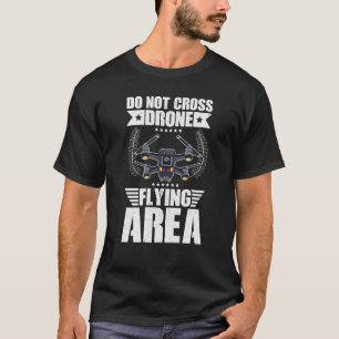 Do Not Cross Drone Flying Area Drone Pilot Quadcop T-Shirt
