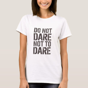 Do not dare not to dare T-Shirt