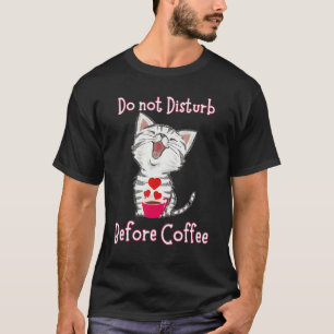 Do not Disturb Before Coffee for Cat  Heart T-Shirt