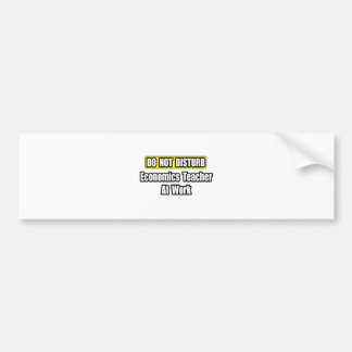 Do Not Disturb...Economics Teacher At Work Bumper Sticker