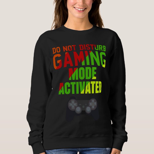Do Not Disturb Gaming Mode Activated   Gaming Sweatshirt (Front)