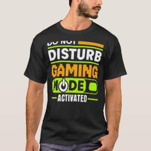 DO NOT DISTURB GAMING MODE ACTIVATED Video Gamer T-Shirt