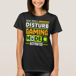 DO NOT DISTURB GAMING MODE ACTIVATED Video Gamer T-Shirt