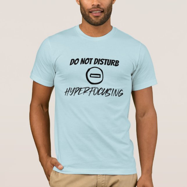 Do Not Disturb Hyperfocusing  T-Shirt (Front)
