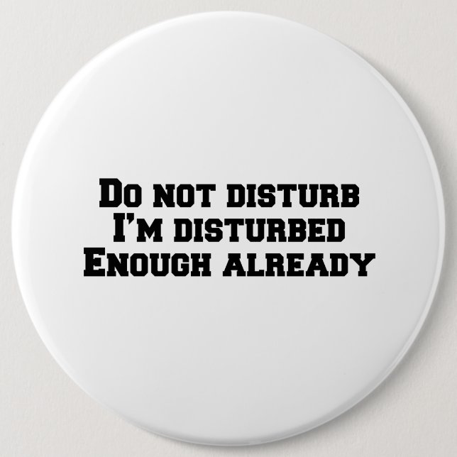 Do not disturb I’m disturbed enough already 6 Cm Round Badge (Front)