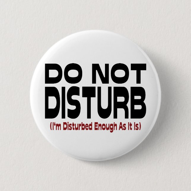 Do Not Disturb - I'm Disturbed Enough As It Is 6 Cm Round Badge (Front)