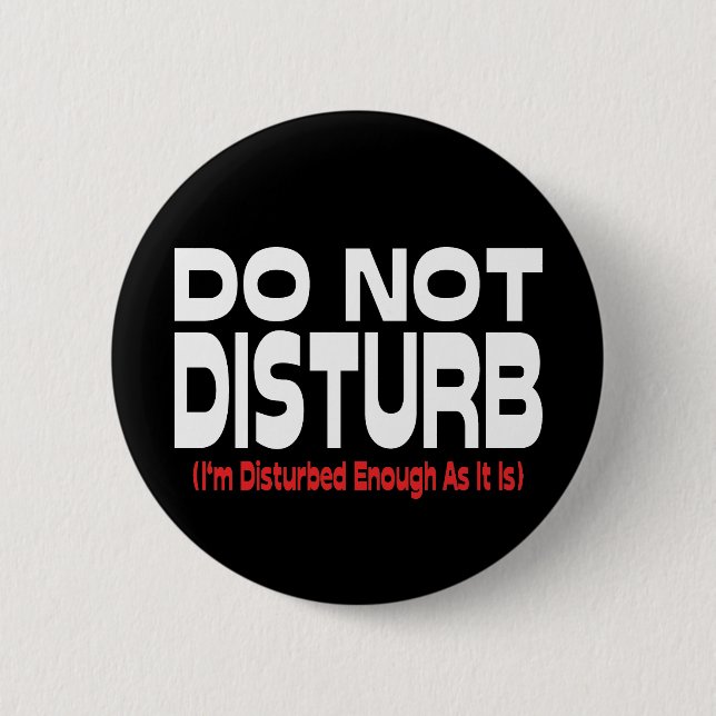 Do Not Disturb - I'm Disturbed Enough As It Is 6 Cm Round Badge (Front)