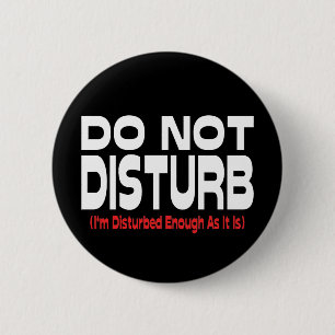 Do Not Disturb - I'm Disturbed Enough As It Is 6 Cm Round Badge