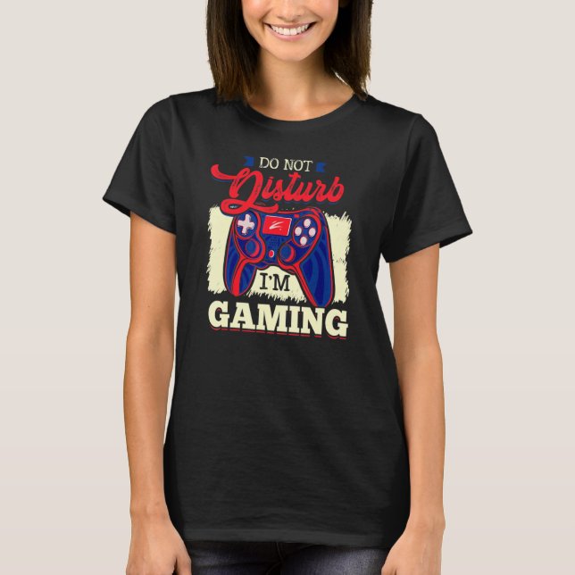 Do Not Disturb I'm Gaming Controller T-Shirt (Front)