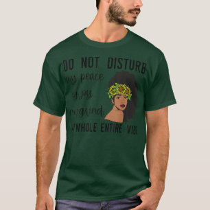 Do Not Disturb My Peace My Joy My Grind My Whole E T-Shirt