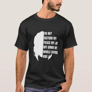 Do Not Disturb My Peace My Joy My Grind My Whole E T-Shirt