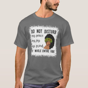 Do Not Disturb My Peace My Joy My Grind My Whole E T-Shirt