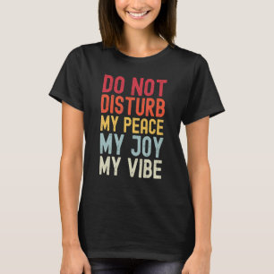 Do Not Disturb My Peace My Joy My Vibe 2 T-Shirt