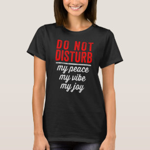 Do Not Disturb My Peace My Vibe My Joy Be Kind Res T-Shirt