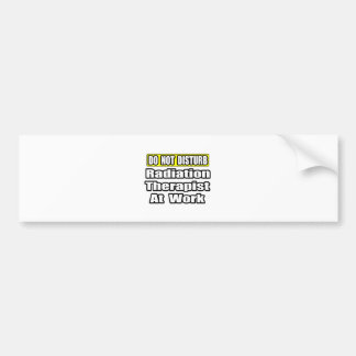 Do Not Disturb...Radiation Therapist at Work Bumper Sticker
