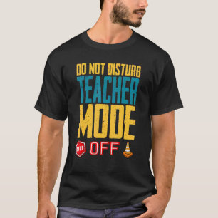 Do Not Disturb Teacher Mode Off Class Dismissed He T-Shirt