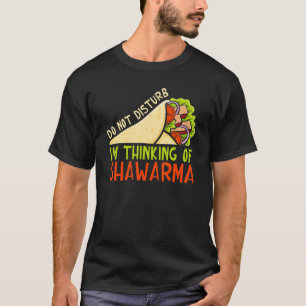Do Not Disturb Thinking Of Shawarma Dish Shawarma T-Shirt