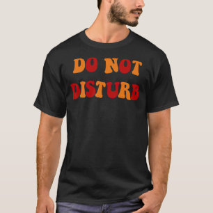 Do Not Disturb Vintage  Sayings Men Women T-Shirt