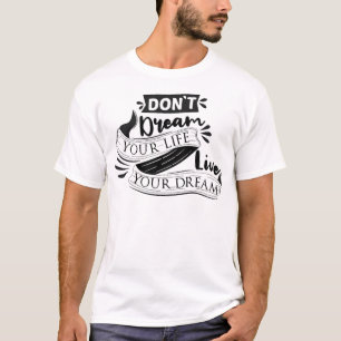 Do not dream your life, live your dream T-Shirt