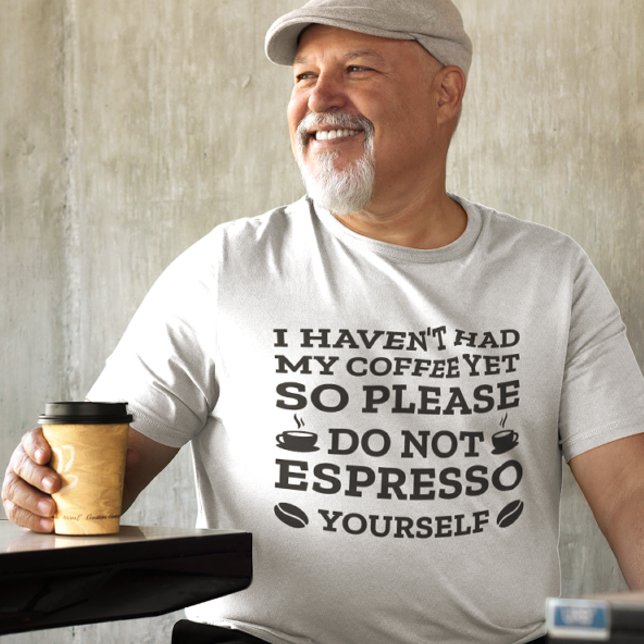 Do Not Espresso Yourself T-Shirt (I Haven't Had My Coffee So Please Do Not Espresso Yourself T-Shirt)