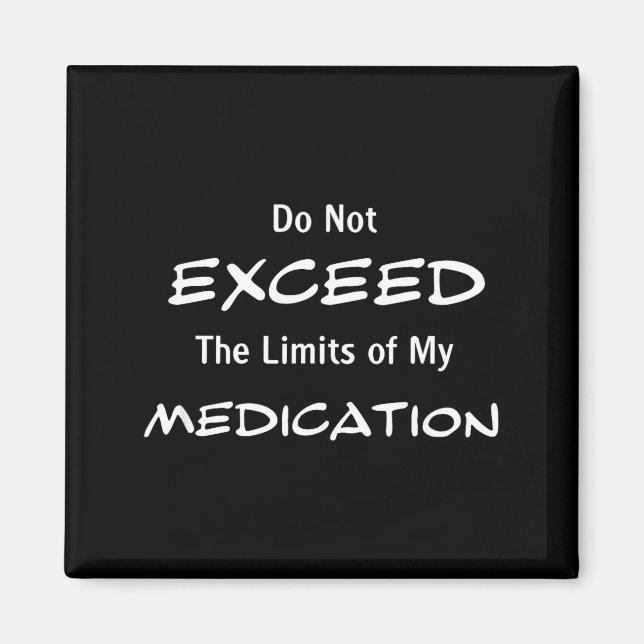 Do Not Exceed The Limits Of My Medication Funny No Magnet (Front)