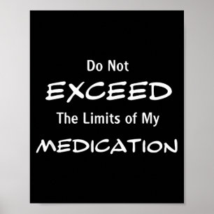 Do Not Exceed The Limits Of My Medication Funny No Poster