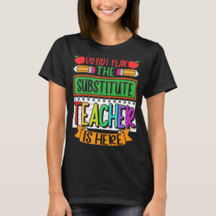 Do Not Fear The Substitute Teacher Is Here Back To T-Shirt